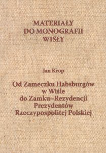  Materiały do Monografii Wisły - Od Zameczku Habsburgów w Wiśle do Zamku - Rezydencji Prezydentów Rzeczpospolitej Polskiej