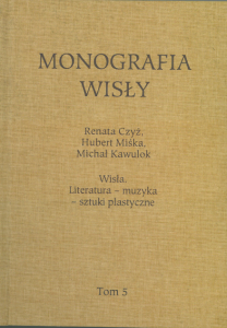  Tom  5  Monografia Wisły. Wisła. Literatura – muzyka – sztuki plastyczne. Renata Czyż, Hubert Miśka i Michał Kawulok.